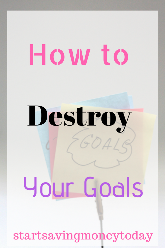 how to destroy your goals 